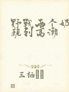 野战两个奶头被亲到高潮