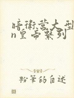 暗卫营大型hpn皇帝系列