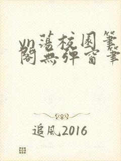 yn荡校园笔趣阁无弹窗笔趣阁