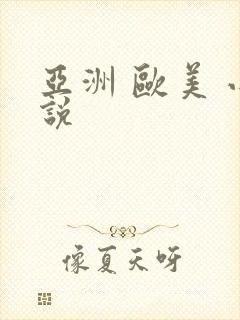 亚洲 欧美 小说