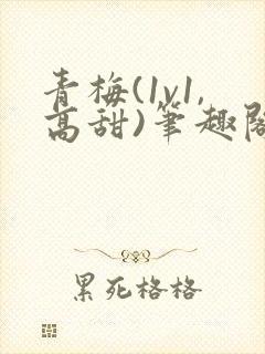 青梅(1v1,高甜)笔趣阁