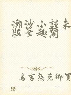 潮沙小说未删减版笔趣阁