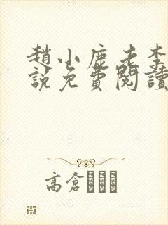 赵小鹿老李的小说免费阅读无弹窗全文