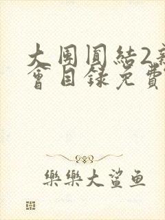 大团圆结2亲情会目录免费阅读