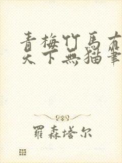 青梅竹马有时尽天下无猫笔趣阁