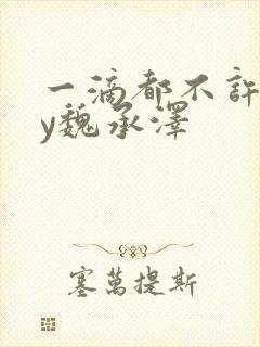 一滴都不许漏by魏承泽