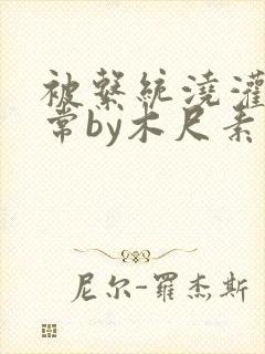 被系统浇灌的日常by木尺素