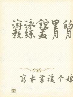 游泳馆里的两个教练孟月月