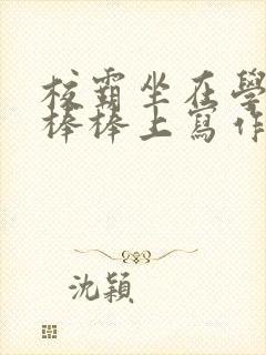 校霸坐在学霸的棒棒上写作业作文