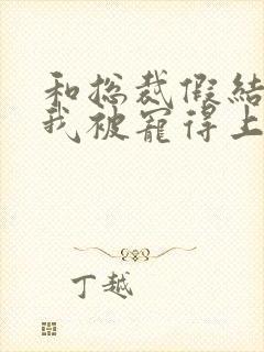 和总裁假结婚后我被宠得上头