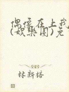 偶像在上我在下(娱乐圈)免费阅读