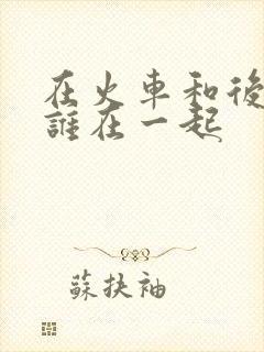 在火车和后妈妈谁在一起