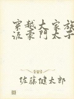 穿越大家族之风流豪门太子爷