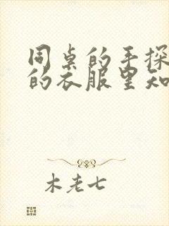 同桌的手探到我的衣服里知乎免费