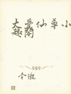 大爱仙尊小说笔趣阁