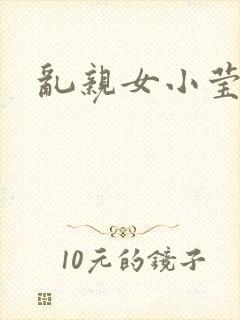 乱亲女小莹的泬