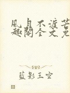 风月不渡芒厘笔趣阁全文免费阅读