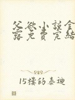 父欲小说金银花露免费完结笔趣阁