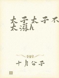 太子太子不要了太涨h