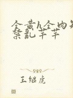 全黄h全肉短篇禁乱芊芊