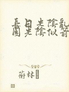 长日光阴乱作一团光阴似箭时渺