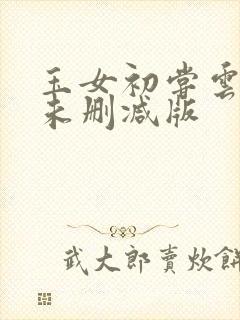 玉女初尝云雨清未删减版