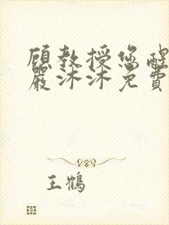 顾教授您醒了吗严沐沐免费阅读