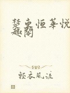 楚东恒华悦然笔趣阁