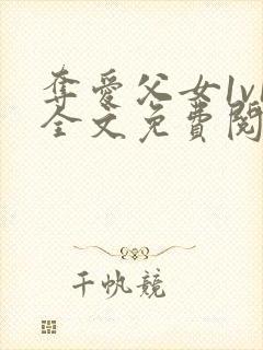 夺爱父女1v1全文免费阅读