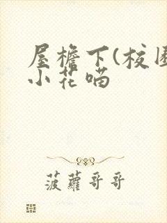 屋檐下(校园)小花喵