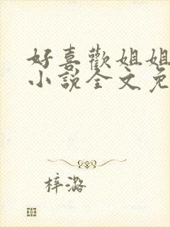 好喜欢姐姐南珠小说全文免费阅读无弹窗笔趣