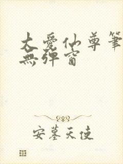 大爱仙尊笔趣阁无弹窗