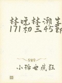 林晚林潮生if171初三45节