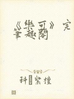 《乐可》完整版笔趣阁