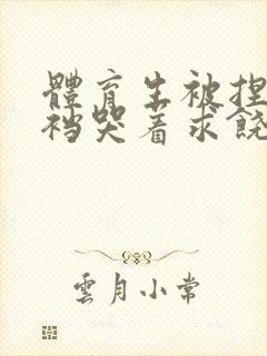 体育生被捏蛋掏裆哭着求饶