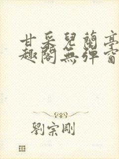 甘采儿兰亭舟笔趣阁无弹窗