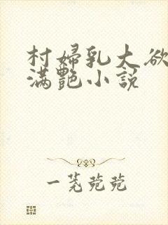 村妇乳大欲乡村满艳小说