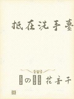 抵在洗手台顶弄