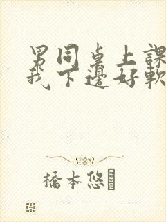 男同桌上课狂揉我下边好软好多水