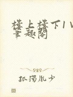 楼上楼下1∨1笔趣阁