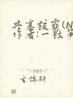 共享校霸(N)作者:一粒笋免费阅读