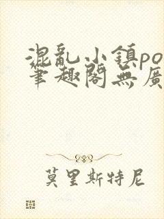 混乱小镇pop笔趣阁无广告