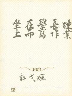 坐在学长硬硬的上面写作业