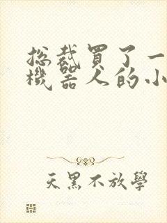 总裁买了一个男机器人的小说