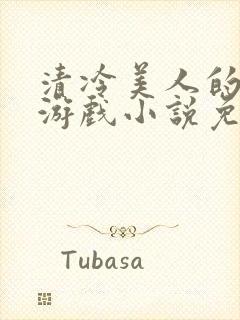 清冷美人的神奇游戏小说免费阅读