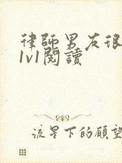 律师男友很难撩1v1阅读