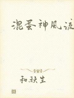 混蛋神风流史补