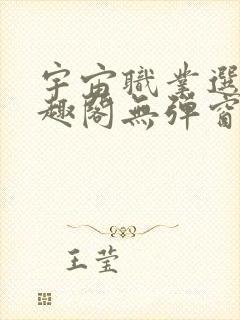 宇宙职业选手笔趣阁无弹窗无删减