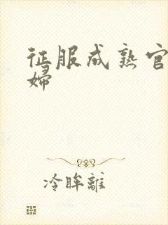 征服成熟官太贵妇