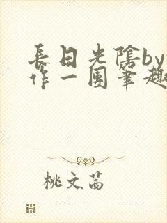 长日光阴by乱作一团笔趣阁免
